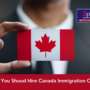 Why You should hire a Canada Immigration Consultant