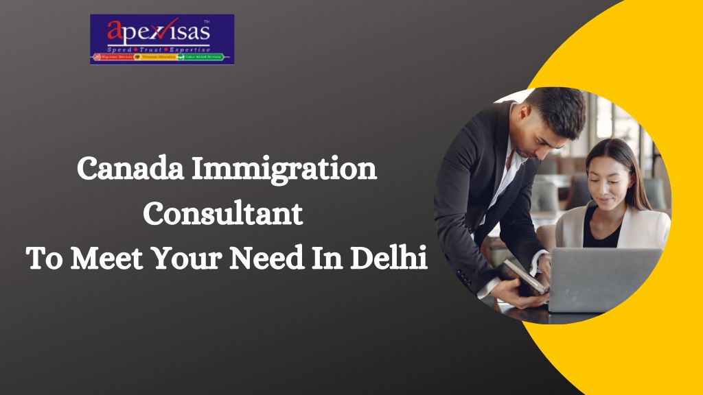 Finding an Ideal Canada Immigration Consultant To Meet Your Need In Delhi