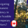 Navigating Permanent Residency in Canada: A Guide for Temporary Workers