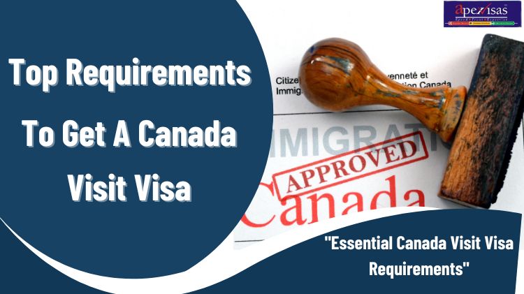 Top Requirements To Get a Canada Visit Visa